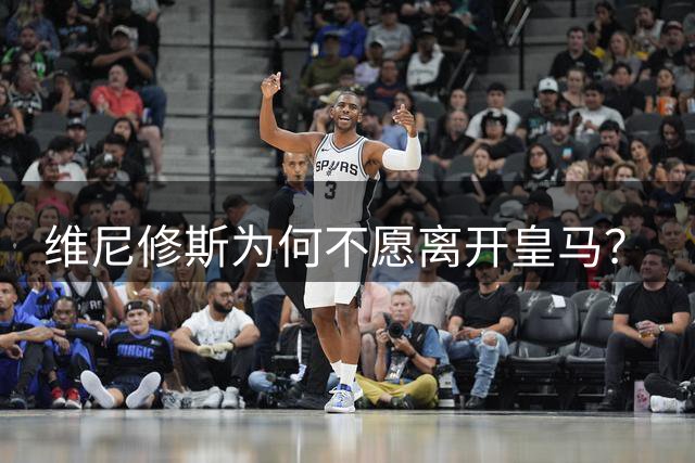 维尼修斯为何不愿离开皇马？